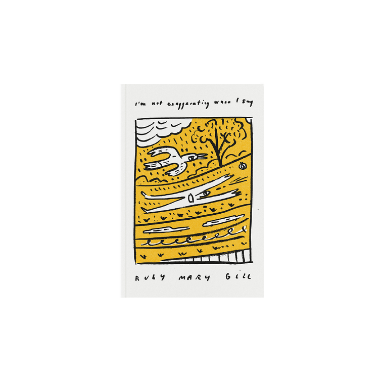 Ruby Gill / Poetry Book “I’m not exaggerating when I say” / Sunflower Yellow ***PRE-ORDER***